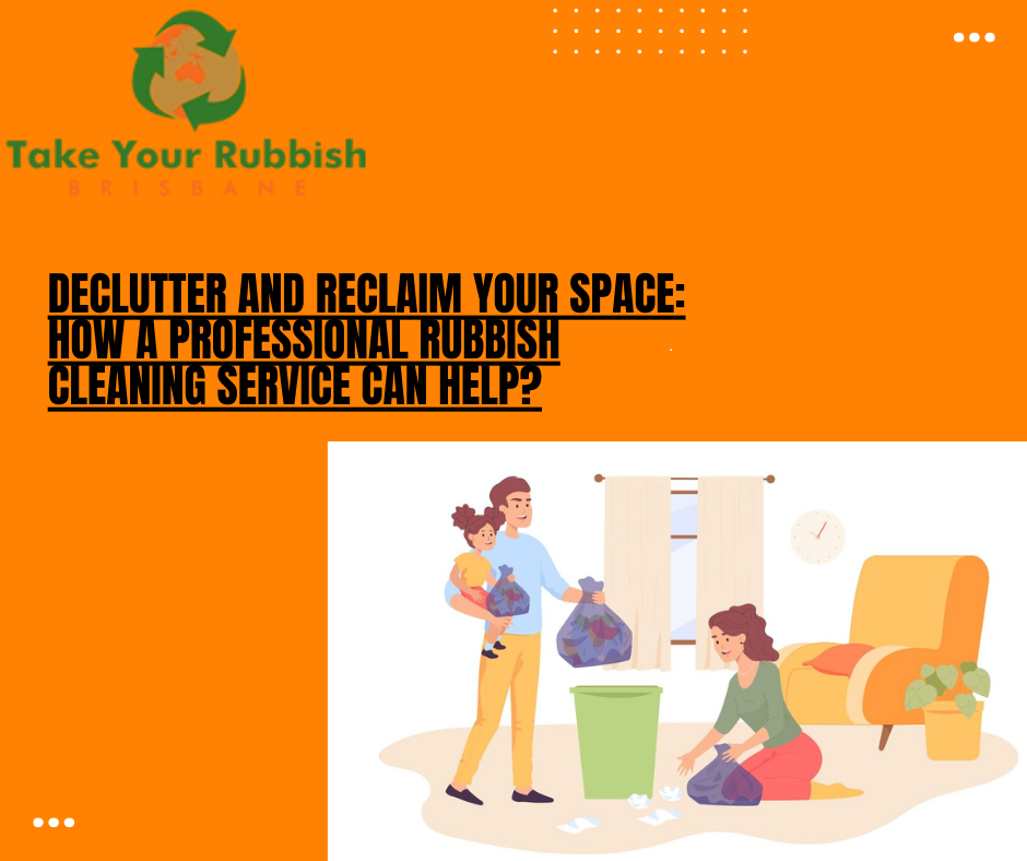 Read more about the article Declutter and Reclaim Your Space: How a Professional Rubbish Cleaning Service Can Help?