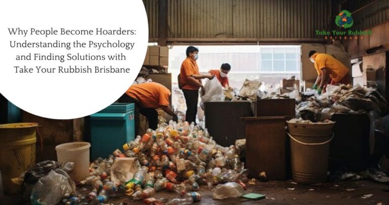 Why People Become Hoarders: Understanding the Psychology and Finding Solutions with Take Your Rubbish Brisbane