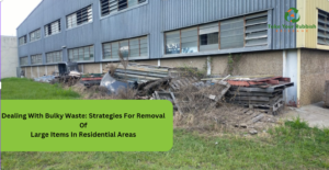 Read more about the article Dealing With Bulky Waste: Strategies For Removal Of Large Items In Residential Areas